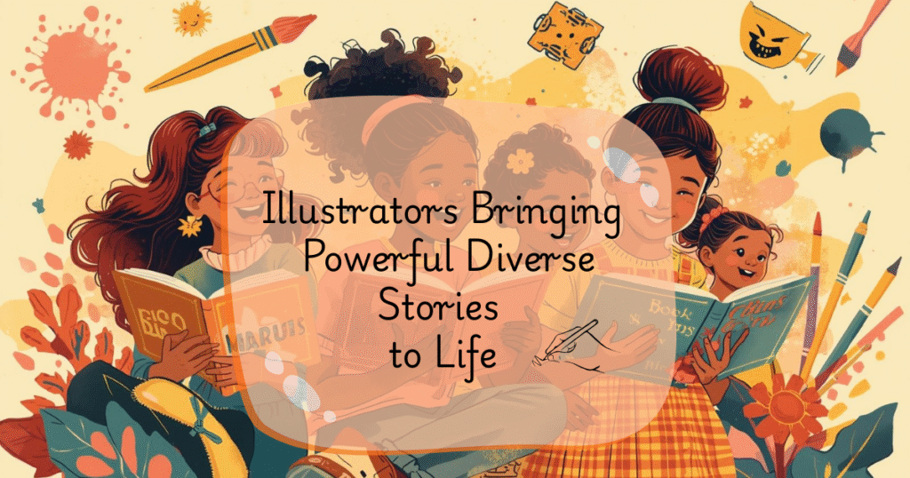 10 Illustrators Bringing Powerful Diverse Stories to Life